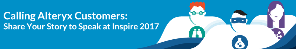 Calling-Alteryx-Customers-Share-Your-Story-to-Speak-at-Inspire-2017.png