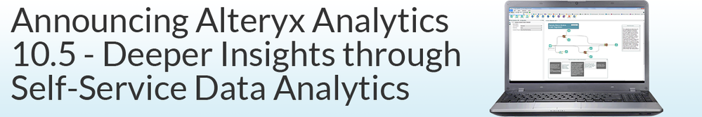 Announcing Alteryx Analytics 10.5 - Deeper Insights through Self-Service Data Analytics
