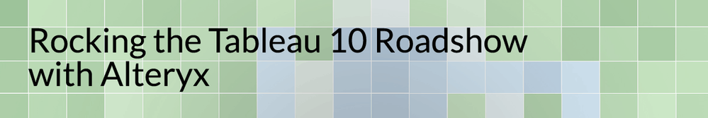 Rocking the Tableau 10 Roadshow with Alteryx