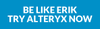 Be Like Erik. Try Alteryx Now