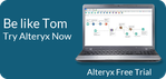 Be Like Tom. Try Alteryx Now.