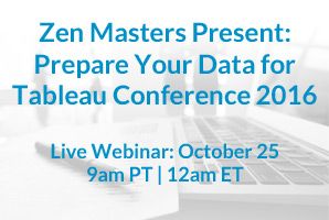Zen Masters Present: Prepare Your Data for Tableau Conference 2016